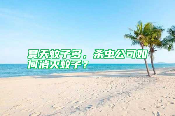 夏天蚊子多，殺蟲公司如何消滅蚊子？
