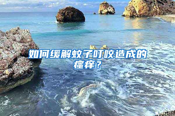 如何緩解蚊子叮咬造成的瘙癢？