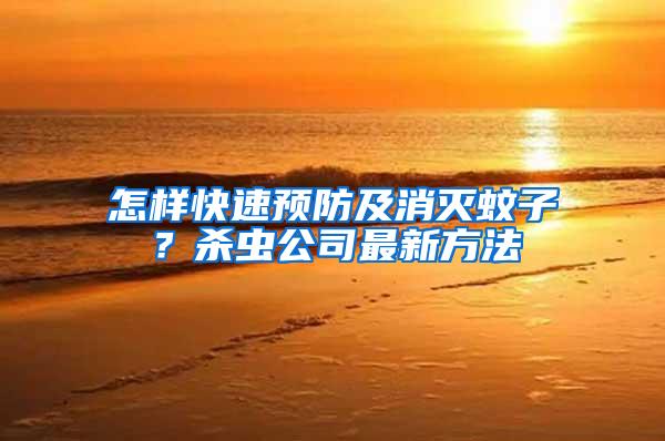 怎樣快速預(yù)防及消滅蚊子？殺蟲(chóng)公司最新方法