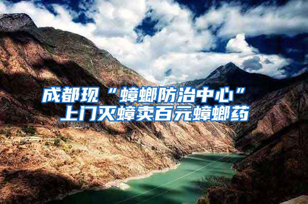 成都現(xiàn)“蟑螂防治中心” 上門滅蟑賣百元蟑螂藥