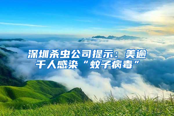 深圳殺蟲公司提示：美逾千人感染“蚊子病毒”