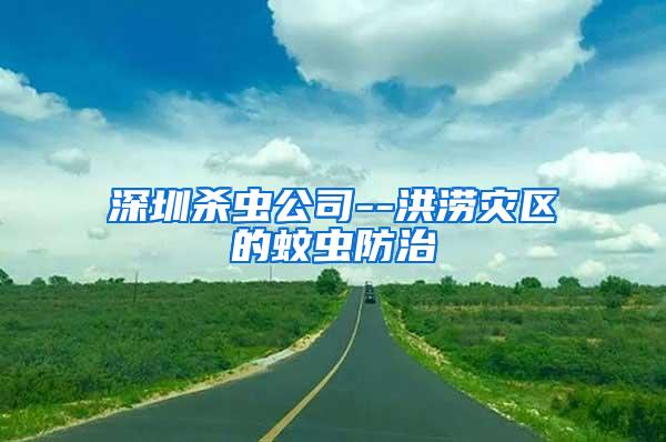 深圳殺蟲公司--洪澇災(zāi)區(qū)的蚊蟲防治